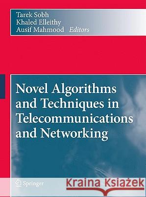 Novel Algorithms and Techniques in Telecommunications and Networking Tarek Sobh Khaled Elleithy Ausif Mahmood 9789048136612 Springer