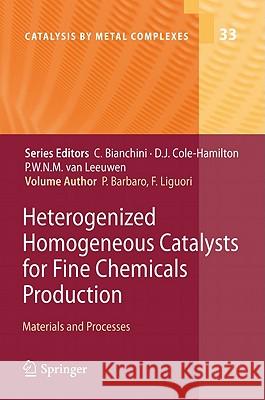 Heterogenized Homogeneous Catalysts for Fine Chemicals Production: Materials and Processes Pierluigi Barbaro, Francesca Liguori 9789048136957