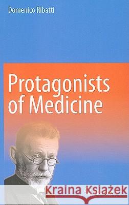 Protagonists of Medicine Domenico Ribatti 9789048137428 Springer