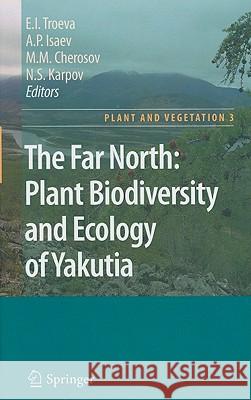 The Far North: Plant Biodiversity and Ecology of Yakutia Troeva, Elena I. 9789048137732 Springer