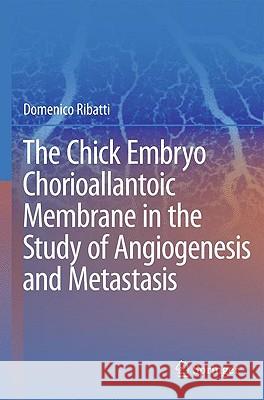 The Chick Embryo Chorioallantoic Membrane in the Study of Angiogenesis and Metastasis Ribatti, Domenico 9789048138432 Springer
