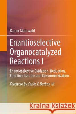 Enantioselective Organocatalyzed Reactions I: Enantioselective Oxidation, Reduction, Functionalization and Desymmetrization Mahrwald, Rainer 9789048138647 Springer Netherlands