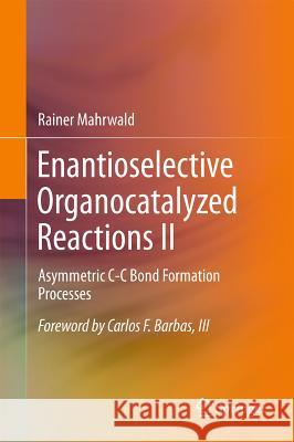 Enantioselective Organocatalyzed Reactions II: Asymmetric C-C Bond Formation Processes Mahrwald, Rainer 9789048138661 Springer Netherlands