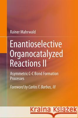 Enantioselective Organocatalyzed Reactions II: Asymmetric C-C Bond Formation Processes Mahrwald, Rainer 9789048138661