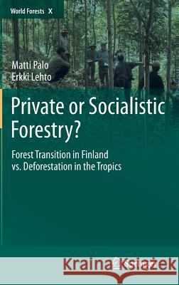 Private or Socialistic Forestry?: Forest Transition in Finland vs. Deforestation in the Tropics Palo, Matti 9789048138951