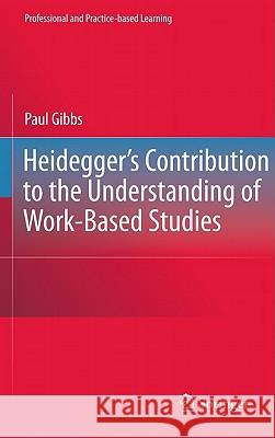 Heidegger's Contribution to the Understanding of Work-Based Studies Paul Gibbs 9789048139323