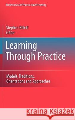 Learning Through Practice: Models, Traditions, Orientations and Approaches Billett, Stephen 9789048139385 Springer