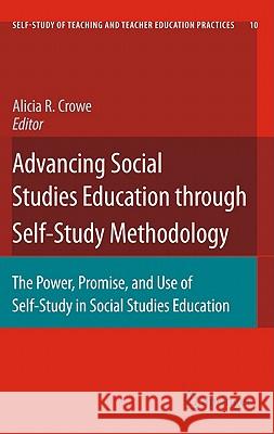 Advancing Social Studies Education Through Self-Study Methodology: The Power, Promise, and Use of Self-Study in Social Studies Education Crowe, Alicia R. 9789048139422 Springer