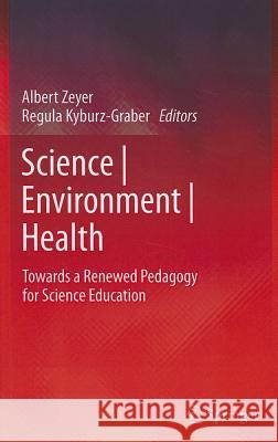 Science | Environment | Health: Towards a Renewed Pedagogy for Science Education Albert Zeyer, Regula Kyburz-Graber 9789048139484