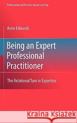 Being an Expert Professional Practitioner: The Relational Turn in Expertise Edwards, Anne 9789048139682