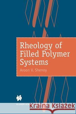 Rheology of Filled Polymer Systems A. V. Shenoy 9789048140299 Not Avail