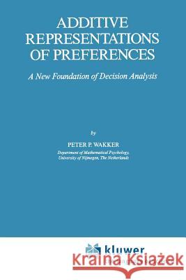 Additive Representations of Preferences: A New Foundation of Decision Analysis Wakker, P. P. 9789048140367 Not Avail