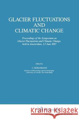 Glacier Fluctuations and Climatic Change: Proceedings of the Symposium on Glacier Fluctuations and Climatic Change, Held at Amsterdam, 1-5 June 1987 Oerlemans, Johannes 9789048140404 Not Avail