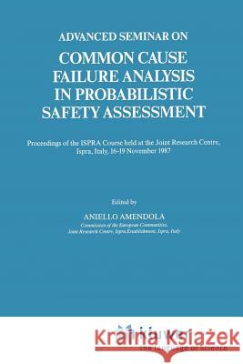 Advanced Seminar on Common Cause Failure Analysis in Probabilistic Safety Assessment: Proceedings of the Ispra Course Held at the Joint Research Centr Amendola, Aniello 9789048140459 Not Avail