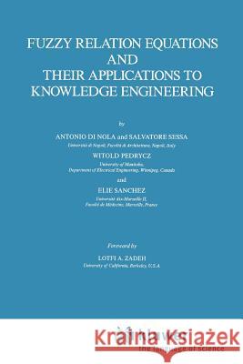Fuzzy Relation Equations and Their Applications to Knowledge Engineering Antonio Nola S. Sessa Witold Pedrycz 9789048140503 Not Avail