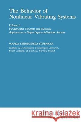 The Behaviour of Nonlinear Vibrating Systems: Volume I: Fundamental Concepts and Methods; Applications to Single Degree-Of-Freedom Systems Volume II: Szemplinska, Wanda 9789048140527