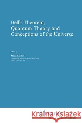 Bell's Theorem, Quantum Theory and Conceptions of the Universe Menas Kafatos 9789048140589 Not Avail