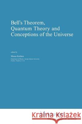 Bell's Theorem, Quantum Theory and Conceptions of the Universe Menas Kafatos 9789048140589 Not Avail