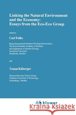 Linking the Natural Environment and the Economy: Essays from the Eco-Eco Group Carl Folke Tomas Kaberger 9789048140893