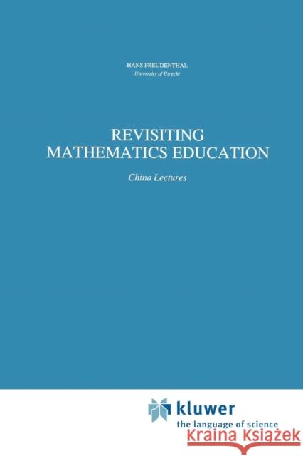 Revisiting Mathematics Education: China Lectures Freudenthal, Hans 9789048140930