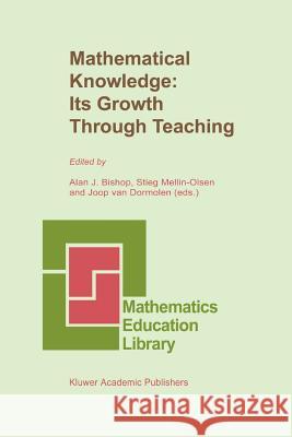 Mathematical Knowledge: Its Growth Through Teaching Alan J. Bishop Stieg Mellin-Olsen Joop Va 9789048140954