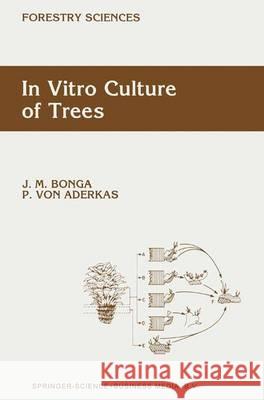 In Vitro Culture of Trees J. M. Bonga Patrick Von Aderkas 9789048141081 Not Avail