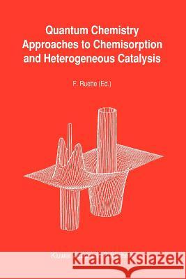 Quantum Chemistry Approaches to Chemisorption and Heterogeneous Catalysis F. Ruette 9789048141098 Not Avail