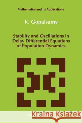 Stability and Oscillations in Delay Differential Equations of Population Dynamics K. Gopalsamy 9789048141197 Not Avail