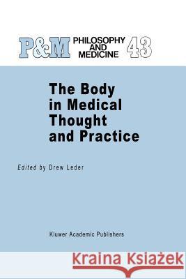 The Body in Medical Thought and Practice D. Leder 9789048141401 Springer