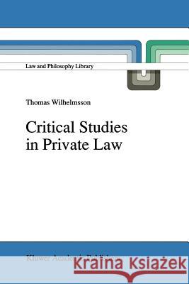 Critical Studies in Private Law: A Treatise on Need-Rational Principles in Modern Law Wilhelmsson, T. 9789048141425 Not Avail