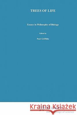 Trees of Life: Essays in Philosophy of Biology Griffiths, P. E. 9789048141531 Not Avail