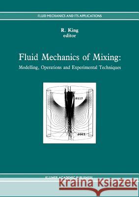 Fluid Mechanics of Mixing: Modelling, Operations and Experimental Techniques King, R. 9789048141562 Not Avail