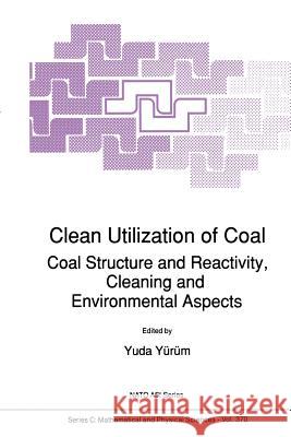 Clean Utilization of Coal: Coal Structure and Reactivity, Cleaning and Environmental Aspects Yürüm, Yuda 9789048141586 Not Avail