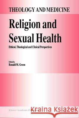 Religion and Sexual Health:: Ethical, Theological, and Clinical Perspectives Green, R. M. 9789048141609 Not Avail