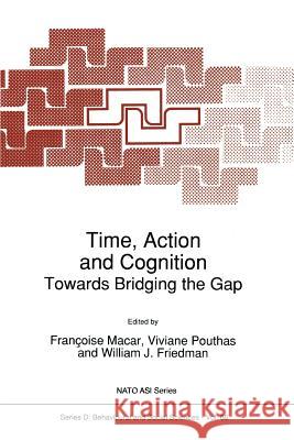 Time, Action and Cognition: Towards Bridging the Gap Macar, Françoise 9789048141661 Not Avail