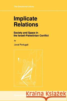 Implicate Relations: Society and Space in the Israeli-Palestinian Conflict Portugali, Juval 9789048141838 Not Avail