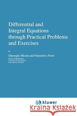 Differential and Integral Equations Through Practical Problems and Exercises Micula, G. 9789048141845 Not Avail