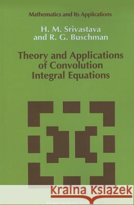 Theory and Applications of Convolution Integral Equations H. M. Srivastava R. G. Buschman 9789048141852 Not Avail