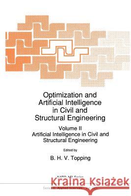Optimization and Artificial Intelligence in Civil and Structural Engineering: Volume II: Artificial Intelligence in Civil and Structural Engineering Topping, B. H. 9789048142026 Not Avail