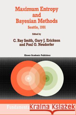 Maximum Entropy and Bayesian Methods: Seattle, 1991 Smith, C. R. 9789048142200 Not Avail