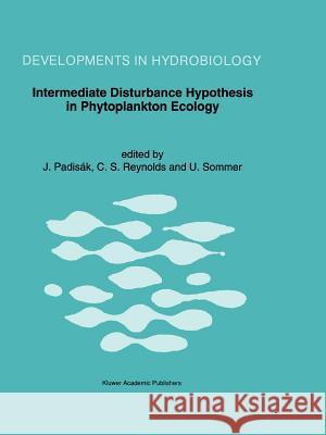 Intermediate Disturbance Hypothesis in Phytoplankton Ecology: Proceedings of the 8th Workshop of the International Association of Phytoplankton Taxono Padisák, Judit 9789048142330
