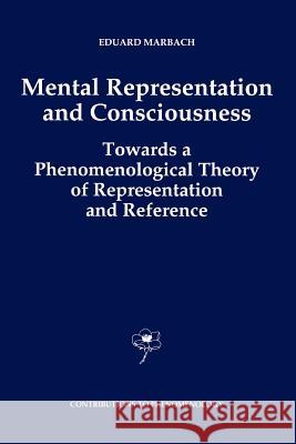 Mental Representation and Consciousness: Towards a Phenomenological Theory of Representation and Reference Marbach, E. 9789048142347 Not Avail