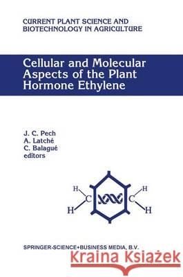 Cellular and Molecular Aspects of the Plant Hormone Ethylene: Proceedings of the International Symposium on Cellular and Molecular Aspects of Biosynth J. C. Pech A. Latche C. Balague 9789048142491 Not Avail