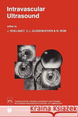 Intravascular Ultrasound J. R. Roelandt E. J. Gussenhoven N. Bom 9789048142811 Not Avail