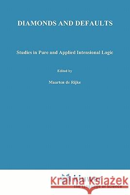 Diamonds and Defaults: Studies in Pure and Applied Intensional Logic de Rijke, Maarten 9789048142866 Not Avail