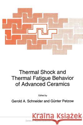 Thermal Shock and Thermal Fatigue Behavior of Advanced Ceramics Gerold A. Schneider G. Petzow 9789048142910