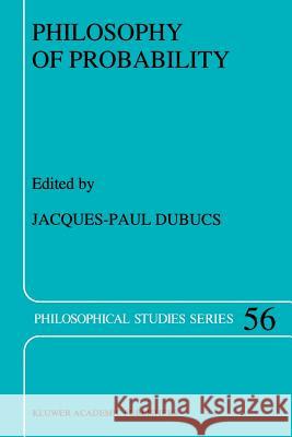 Philosophy of Probability J. P. Dubucs 9789048143016