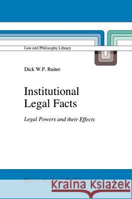 Institutional Legal Facts: Legal Powers and their Effects D.W. Ruiter 9789048143122