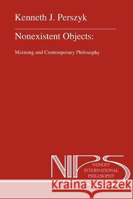 Nonexistent Objects: Meinong and Contemporary Philosophy Perszyk, K. J. 9789048143191 Not Avail