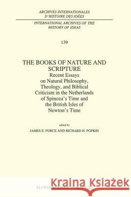 The Books of Nature and Scripture: Recent Essays on Natural Philosophy, Theology and Biblical Criticism in the Netherlands of Spinoza's Time and the B Force, J. E. 9789048143214 Not Avail